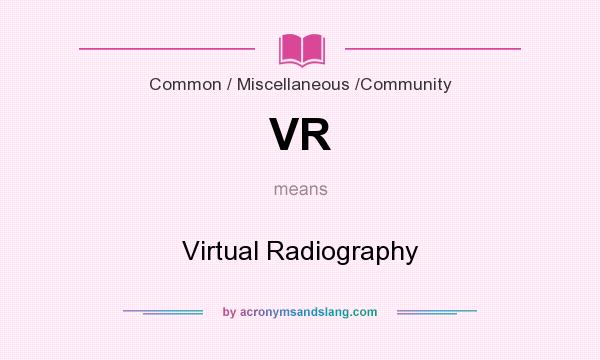 What does VR mean? It stands for Virtual Radiography