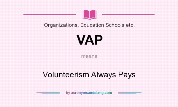 What does VAP mean? It stands for Volunteerism Always Pays