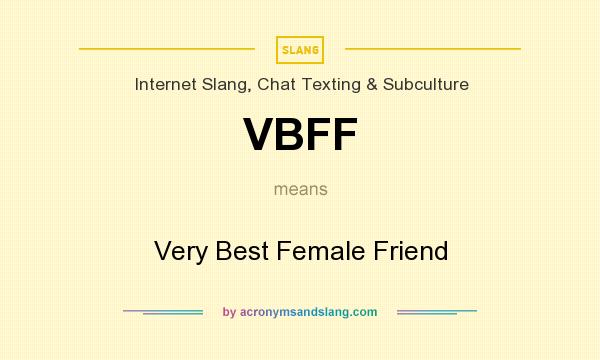 What does VBFF mean? It stands for Very Best Female Friend