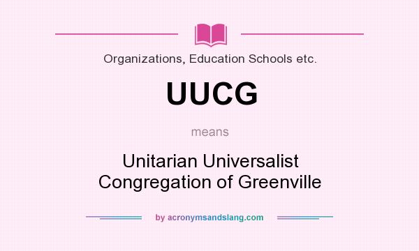 What does UUCG mean? It stands for Unitarian Universalist Congregation of Greenville