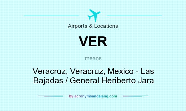 What does VER mean? It stands for Veracruz, Veracruz, Mexico - Las Bajadas / General Heriberto Jara