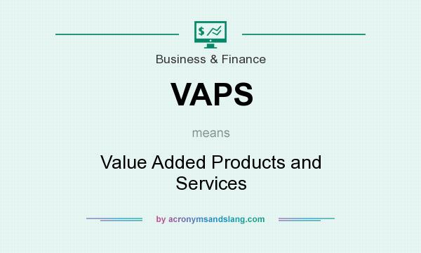 What does VAPS mean? It stands for Value Added Products and Services