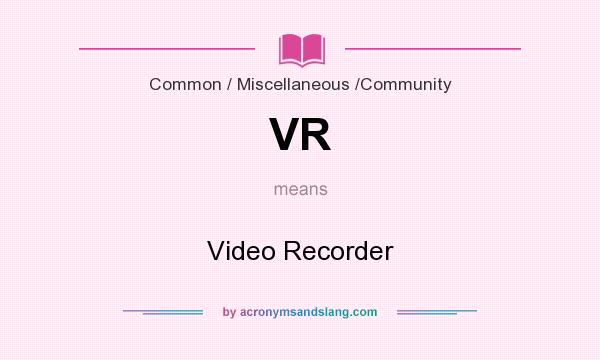 What does VR mean? It stands for Video Recorder