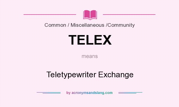 What does TELEX mean? It stands for Teletypewriter Exchange