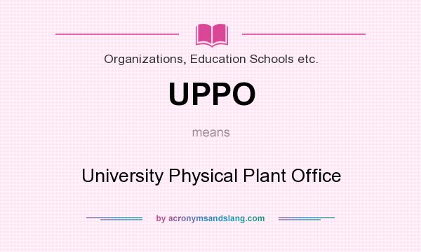 What does UPPO mean? It stands for University Physical Plant Office