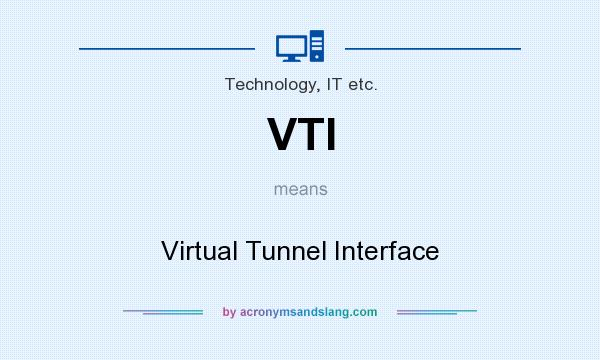 What does VTI mean? It stands for Virtual Tunnel Interface