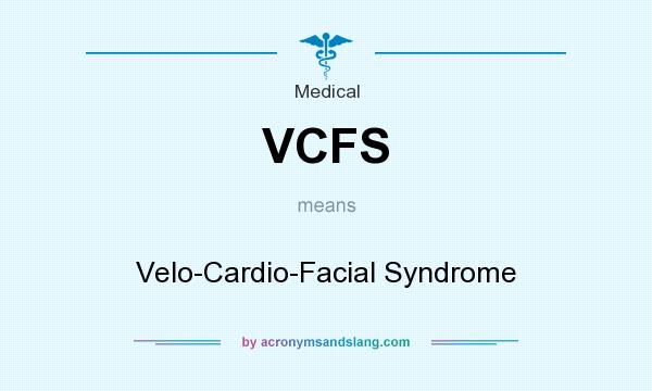 What does VCFS mean? It stands for Velo-Cardio-Facial Syndrome