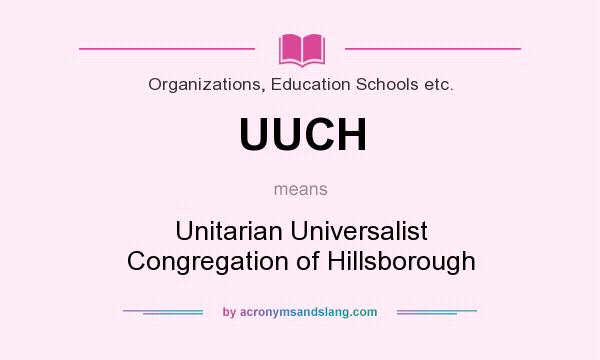 What does UUCH mean? It stands for Unitarian Universalist Congregation of Hillsborough