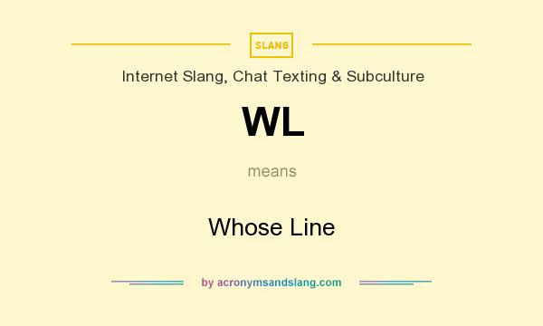 What does WL mean? It stands for Whose Line