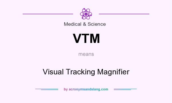 What does VTM mean? It stands for Visual Tracking Magnifier