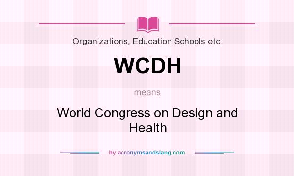 What does WCDH mean? It stands for World Congress on Design and Health