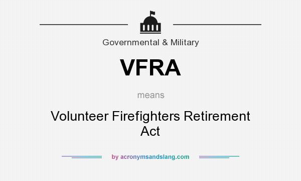 What does VFRA mean? It stands for Volunteer Firefighters Retirement Act