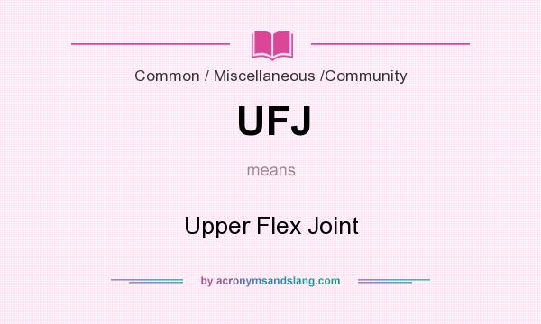 What does UFJ mean? It stands for Upper Flex Joint