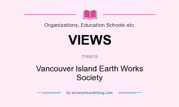 What does VIEWS mean? It stands for Vancouver Island Earth Works Society
