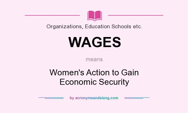 What does WAGES mean? It stands for Women`s Action to Gain Economic Security