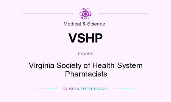 What does VSHP mean? It stands for Virginia Society of Health-System Pharmacists