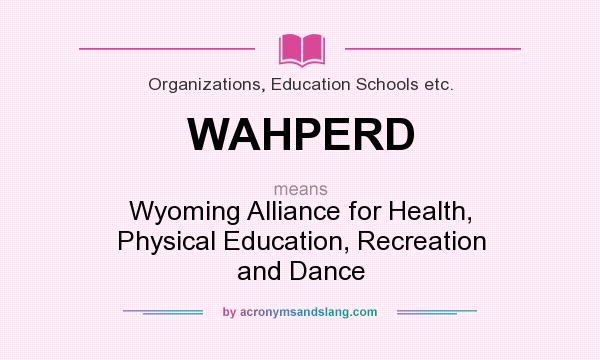 What does WAHPERD mean? It stands for Wyoming Alliance for Health, Physical Education, Recreation and Dance