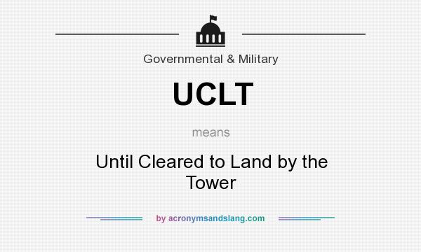 What does UCLT mean? It stands for Until Cleared to Land by the Tower