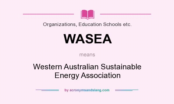 What does WASEA mean? It stands for Western Australian Sustainable Energy Association