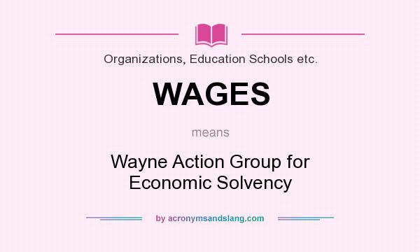 What does WAGES mean? It stands for Wayne Action Group for Economic Solvency