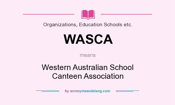 What does WASCA mean? It stands for Western Australian School Canteen Association