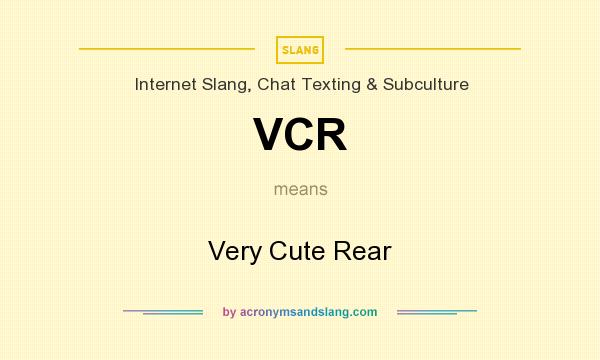 What does VCR mean? It stands for Very Cute Rear