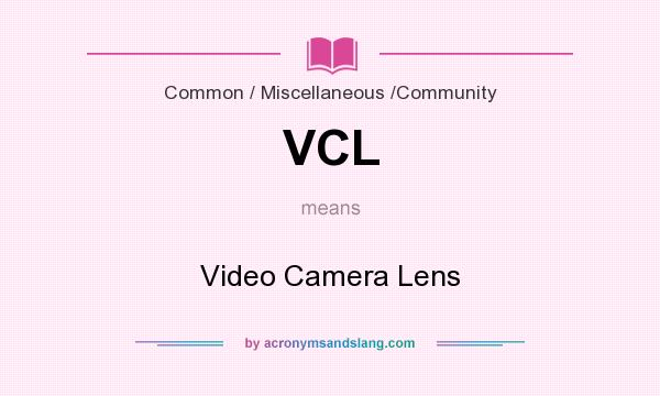 What does VCL mean? It stands for Video Camera Lens