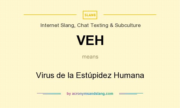 What does VEH mean? It stands for Virus de la Estúpidez Humana