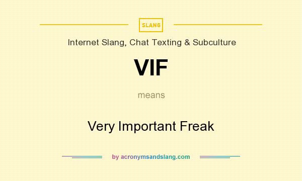 What does VIF mean? It stands for Very Important Freak
