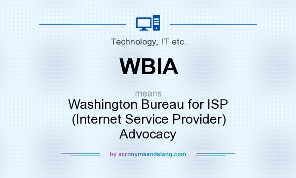 What does WBIA mean? It stands for Washington Bureau for ISP (Internet Service Provider) Advocacy