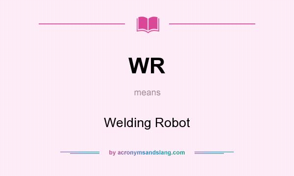 What does WR mean? It stands for Welding Robot