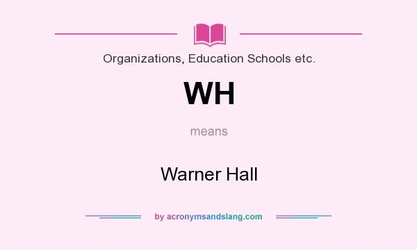What does WH mean? It stands for Warner Hall