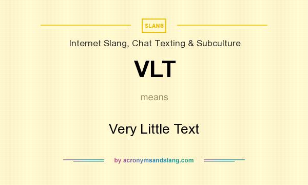 What does VLT mean? It stands for Very Little Text