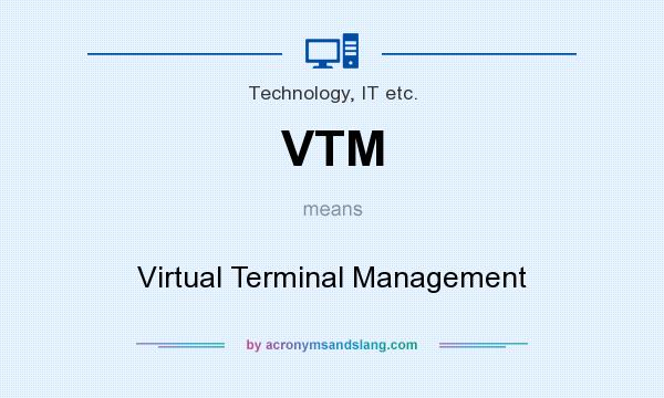 What does VTM mean? It stands for Virtual Terminal Management