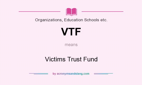 What does VTF mean? It stands for Victims Trust Fund