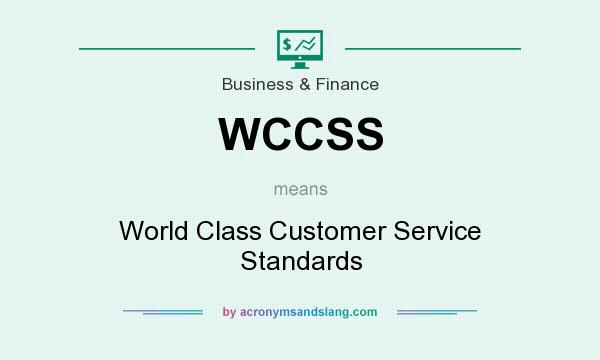 What does WCCSS mean? It stands for World Class Customer Service Standards
