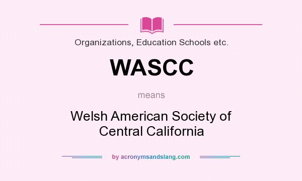 What does WASCC mean? It stands for Welsh American Society of Central California