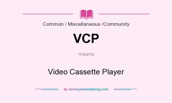 What does VCP mean? It stands for Video Cassette Player