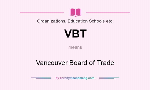 What does VBT mean? It stands for Vancouver Board of Trade