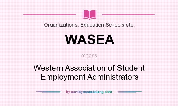 What does WASEA mean? It stands for Western Association of Student Employment Administrators