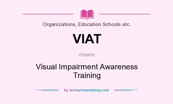 What does VIAT mean? It stands for Visual Impairment Awareness Training