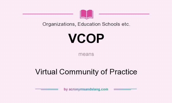 What does VCOP mean? It stands for Virtual Community of Practice