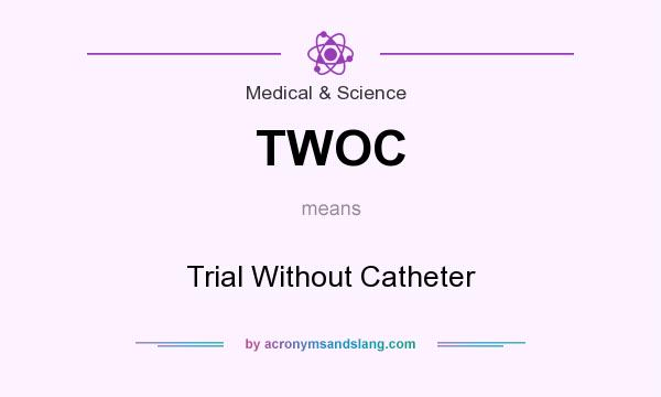 What does TWOC mean? It stands for Trial Without Catheter