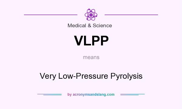 What does VLPP mean? It stands for Very Low-Pressure Pyrolysis