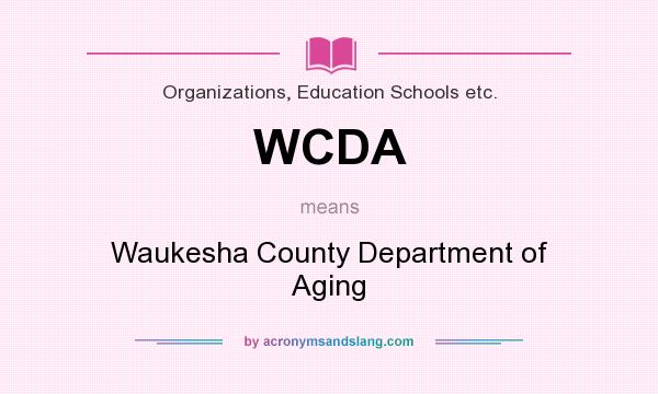 What does WCDA mean? It stands for Waukesha County Department of Aging