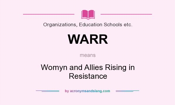 What does WARR mean? It stands for Womyn and Allies Rising in Resistance