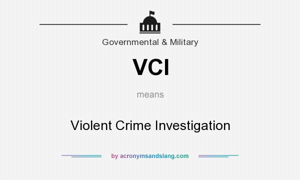 What does VCI mean? It stands for Violent Crime Investigation