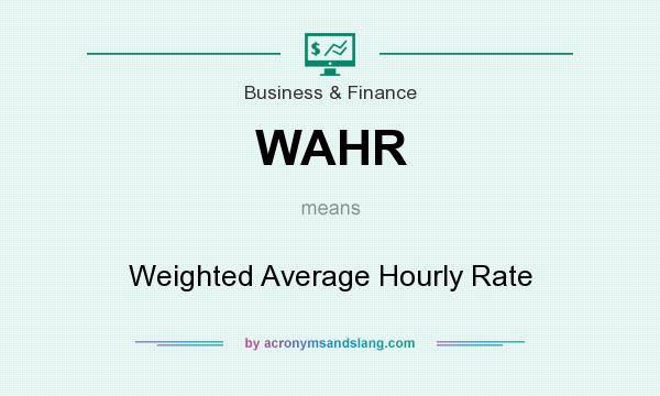 What does WAHR mean? It stands for Weighted Average Hourly Rate