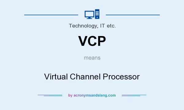What does VCP mean? It stands for Virtual Channel Processor