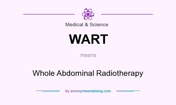 What does WART mean? It stands for Whole Abdominal Radiotherapy